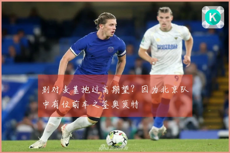 别对麦基抱过高期望？因为北京队中有位前车之鉴奥莫特