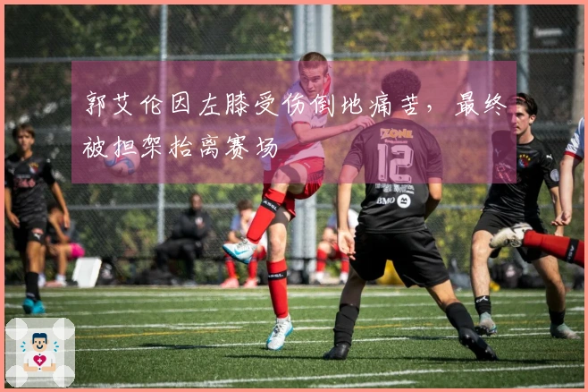 郭艾伦因左膝受伤倒地痛苦，最终被担架抬离赛场