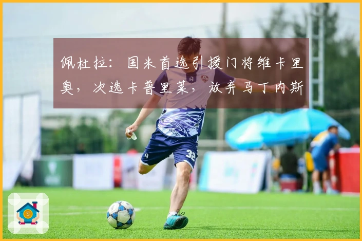 佩杜拉：国米首选引援门将维卡里奥，次选卡普里莱，放弃马丁内斯